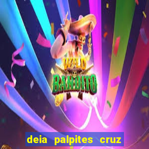 deia palpites cruz do dia